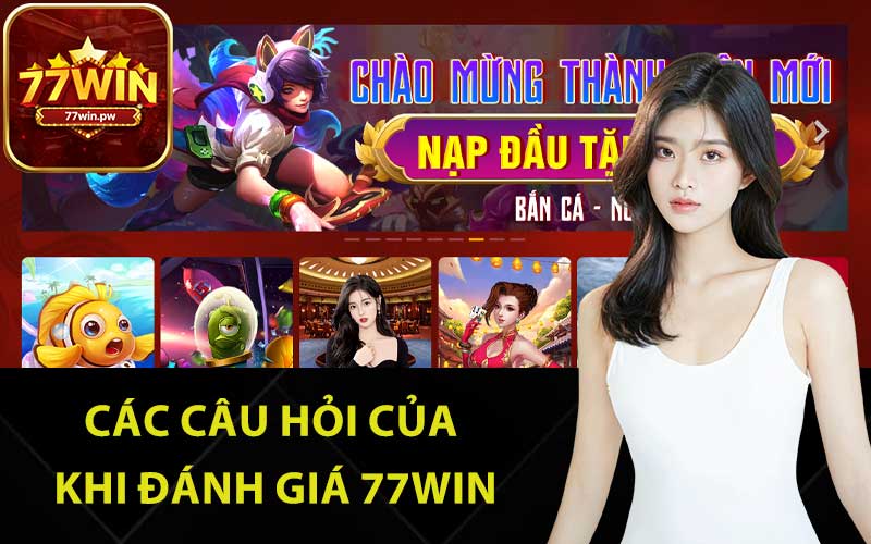 Các câu hỏi của khi đánh giá 77Win