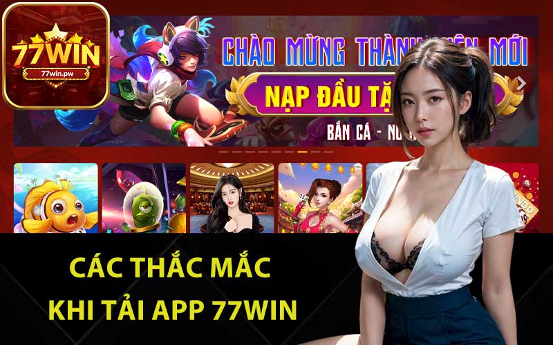 Các thắc mắc khi tải app 77Win