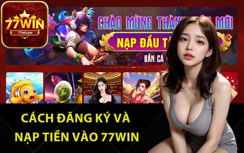 Cách đăng ký và nạp tiền vào 77Win