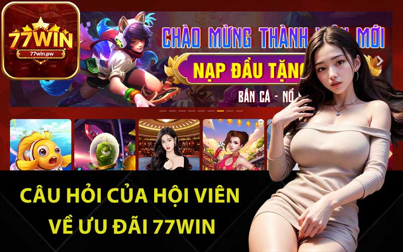 Câu hỏi của hội viên về ưu đãi 77Win