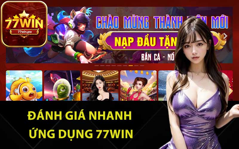 Đánh giá nhanh ứng dụng 77Win