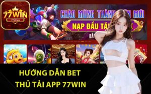 Hướng dẫn bet thủ tải app 77Win