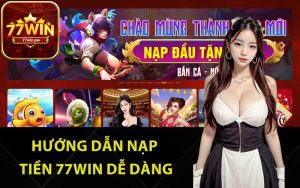 Hướng dẫn nạp tiền 77Win dễ dàng