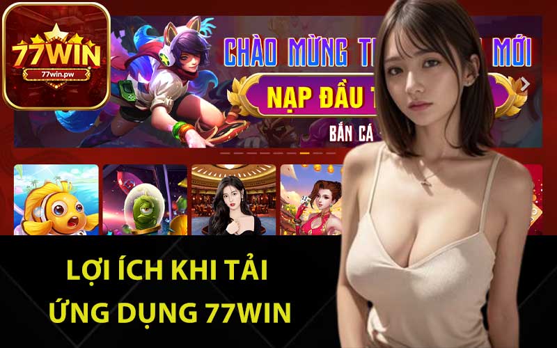 Lợi ích khi tải ứng dụng 77Win