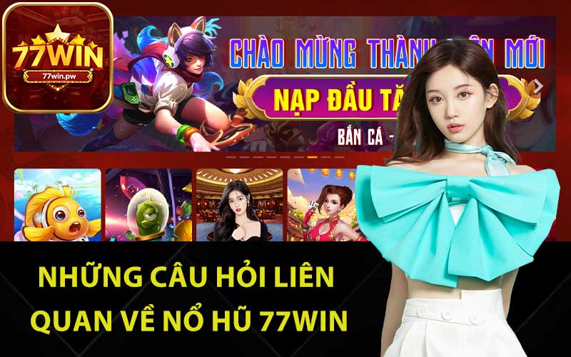 Những câu hỏi liên quan về nổ hũ 77Win