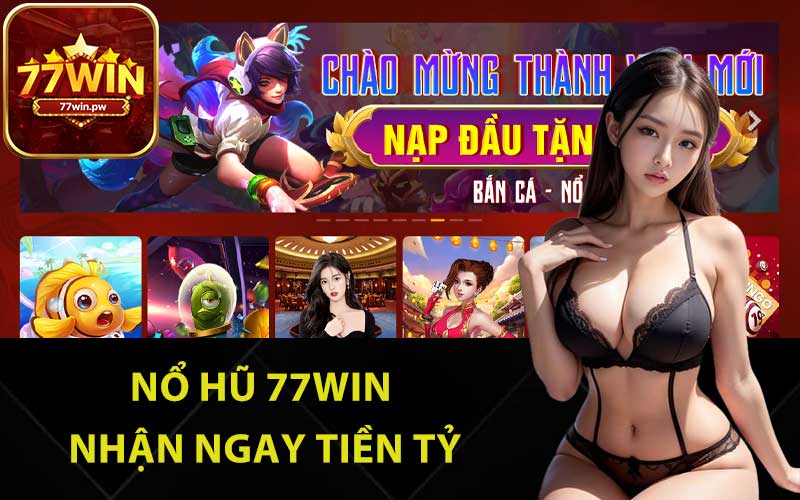 Nổ hũ 77Win nhận ngay tiền tỷ