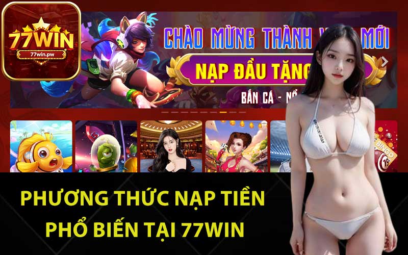 Phương thức nạp tiền phổ biến tại 77Win