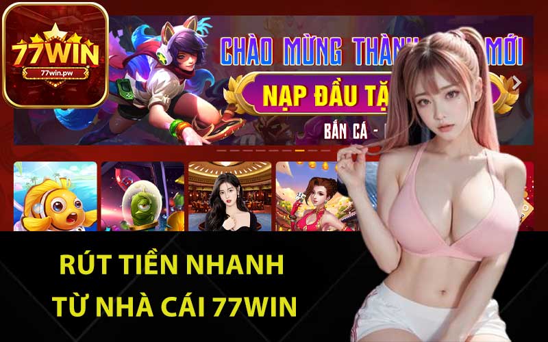 Rút tiền nhanh từ nhà cái 77Win