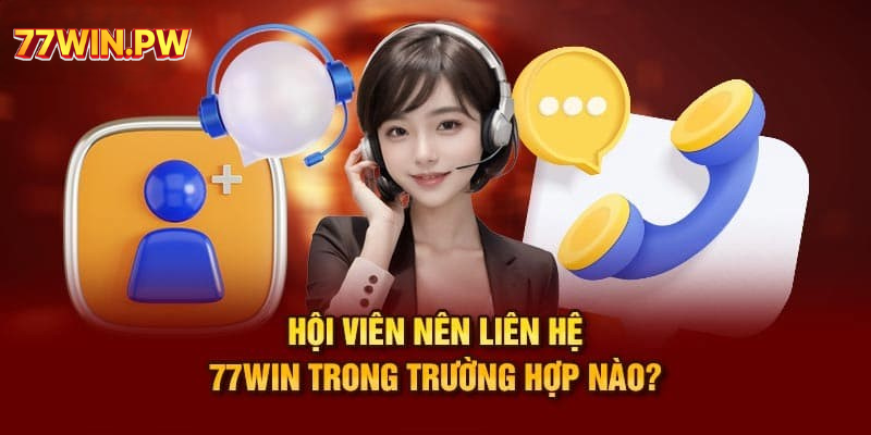 Hội viên nên liên hệ 77Win trong trường hợp nào?