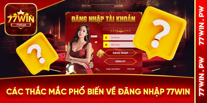Các thắc mắc phổ biến về đăng nhập 77Win