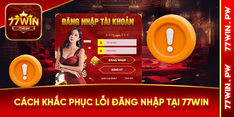 Cách khắc phục lỗi đăng nhập tại 77Win