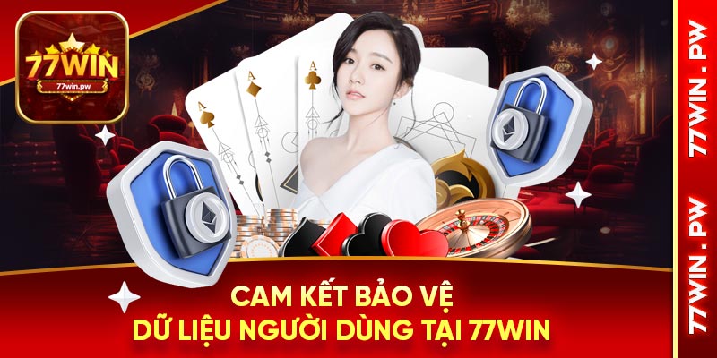 Cam kết bảo vệ dữ liệu người dùng tại 77Win