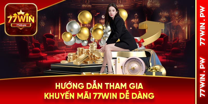 Hướng dẫn tham gia khuyến mãi 77Win dễ dàng