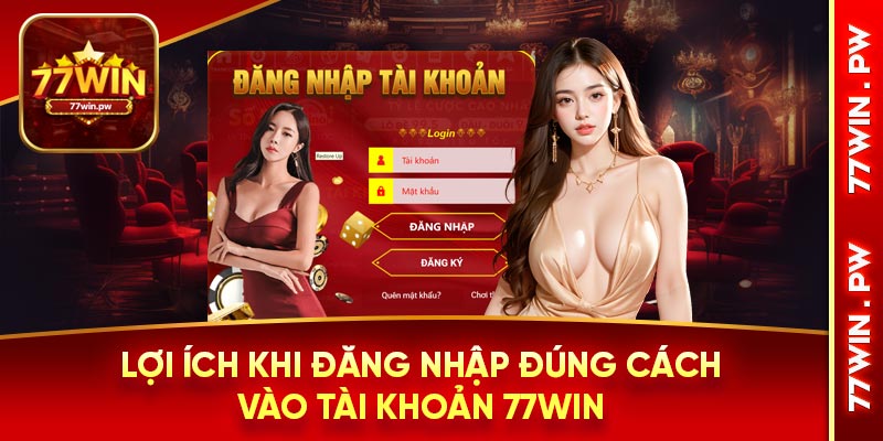 Lợi ích khi đăng nhập đúng cách vào tài khoản 77Win