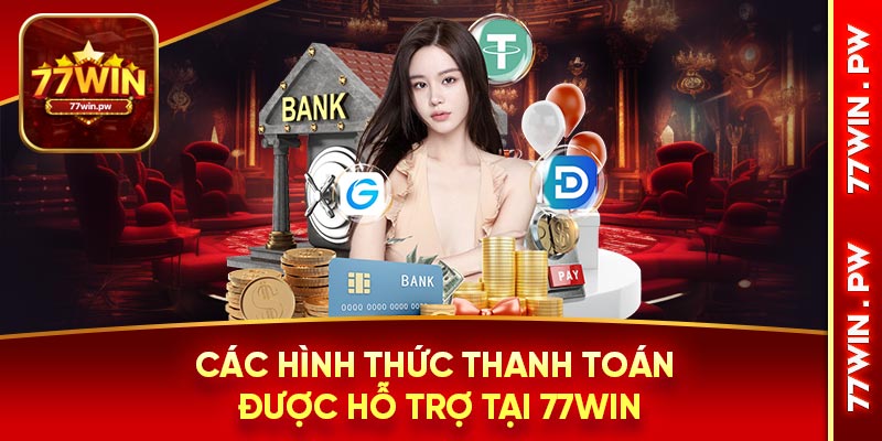 Các hình thức thanh toán được hỗ trợ tại 77Win