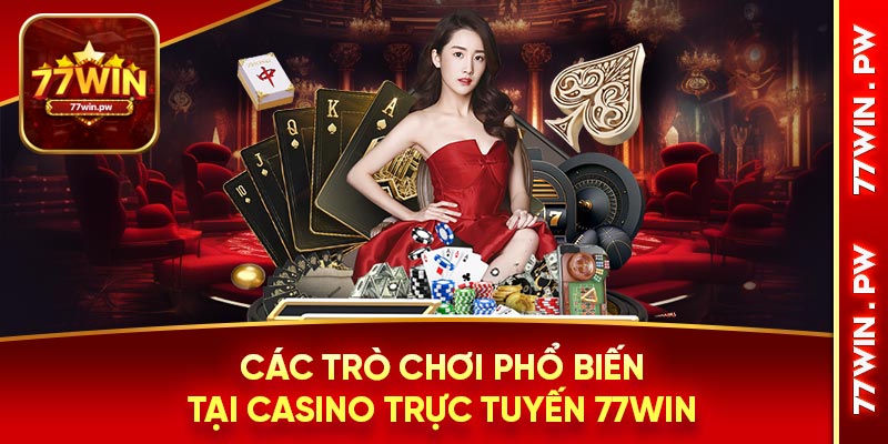 Các trò chơi phổ biến tại casino trực tuyến 77WIN