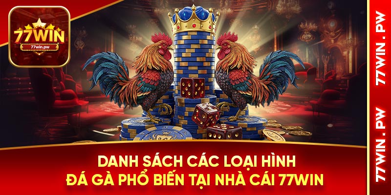 Danh sách các loại hình đá gà phổ biến tại nhà cái 77WIN