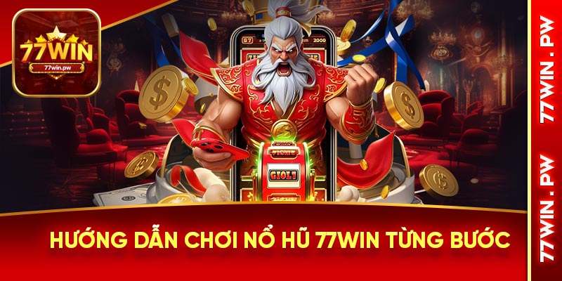 Hướng dẫn chơi nổ hũ 77win từng bước