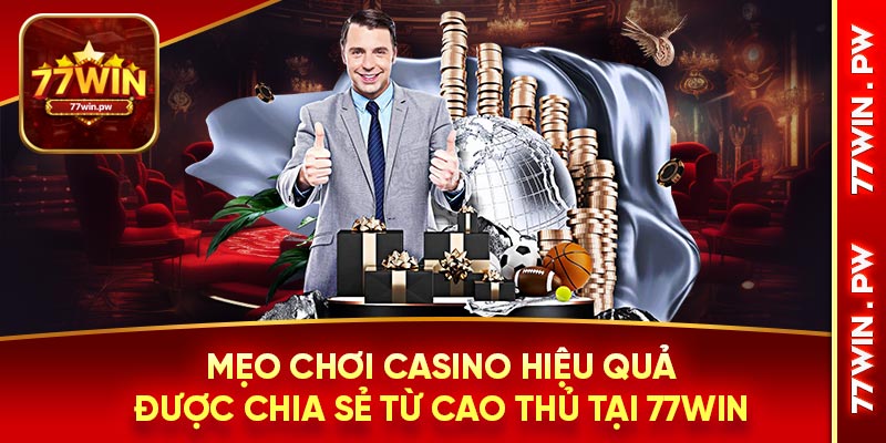 Mẹo chơi casino hiệu quả được chia sẻ từ cao thủ tại 77WIN