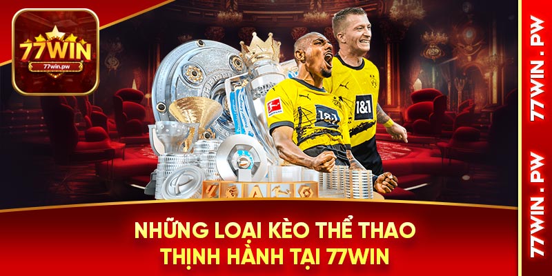 Những loại kèo thể thao thịnh hành tại 77WIN