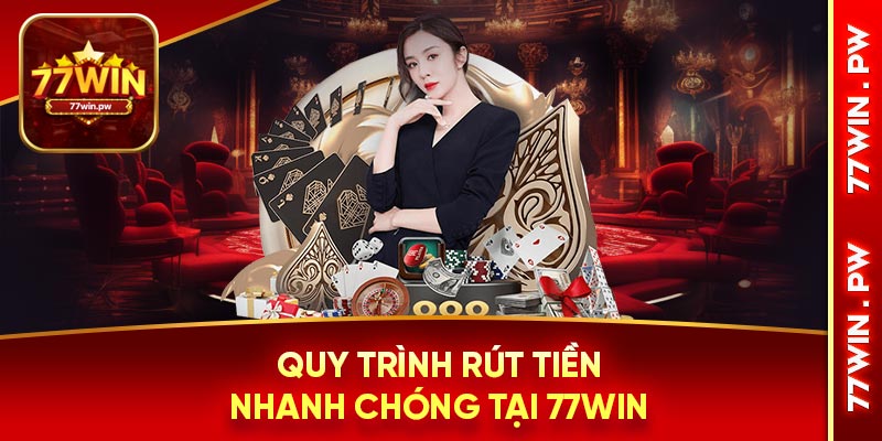 Quy trình rút tiền nhanh chóng tại 77WIN