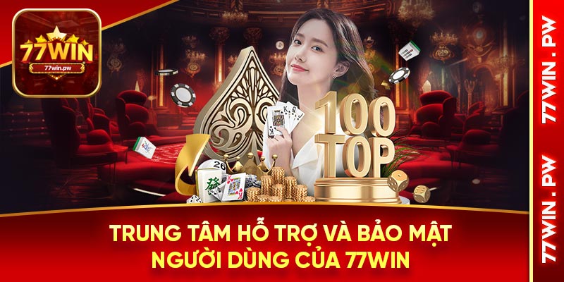 Trung tâm hỗ trợ và bảo mật người dùng của 77WIN
