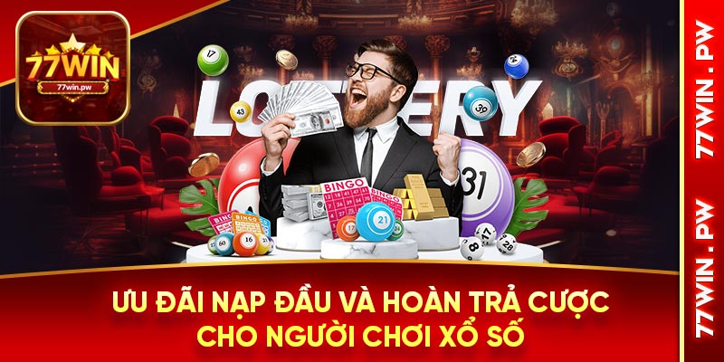 Ưu đãi nạp đầu và hoàn trả cược cho người chơi xổ số