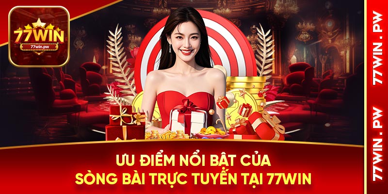 Ưu điểm nổi bật của sòng bài trực tuyến tại 77WIN
