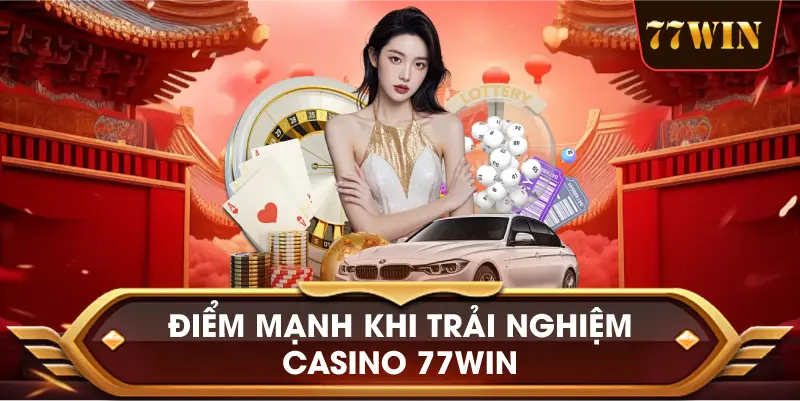 Điểm Mạnh Khi Trải Nghiệm Casino 77win
