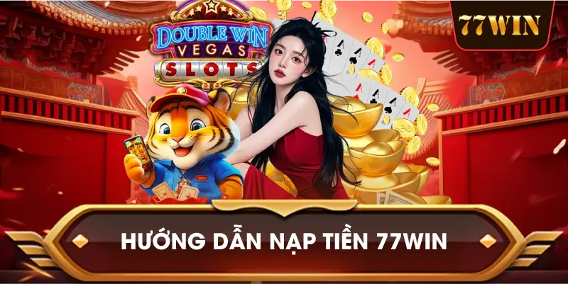 Hướng Dẫn Nạp Tiền 77win