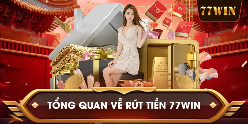 Tổng Quan Về Rút Tiền 77win